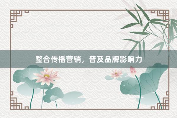 整合传播营销，普及品牌影响力